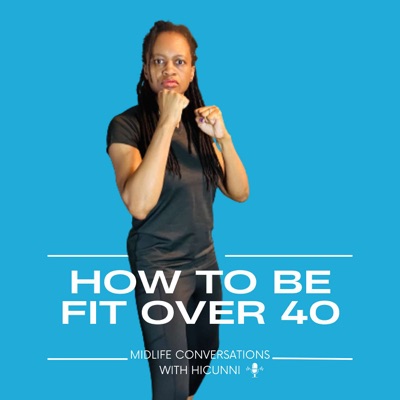How To Be Fit Over 40: Midlife Conversations with Hicunni