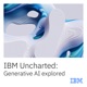 IBM Uncharted: Generative AI explored