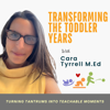 Transforming The Toddler Years-A Conscious Parenting Podcast Turning Tantrums into Teachable Moments - Cara Tyrrell, M.Ed, Creator of The Collaborative Parenting Methodology
