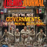 THEY’RE NOT GOVERNMENTS, THEY’RE MENTAL INSTITUTIONS… AND THE INMATES ARE RUNNING THE ASYLUMS