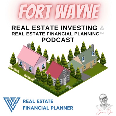 Fort Wayne Real Estate Investing & Real Estate Financial Planning™ Podcast