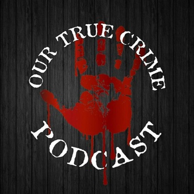 Our True Crime Podcast Our True Crime Podcast