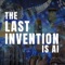 The Last Invention is AI