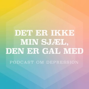 Det er ikke min sjæl, den er gal med (Podcast om depression)