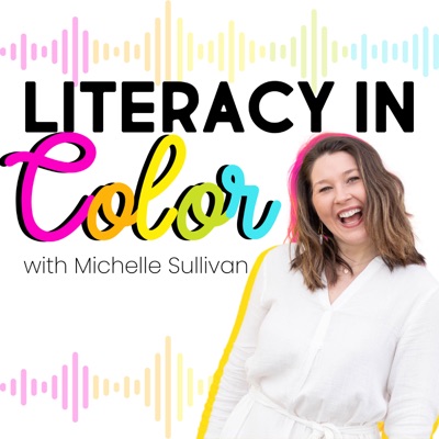 Literacy in Color: A Science of Reading Aligned Podcast for Educators:Michelle Sullivan • Literacy Coach & Science of Reading Advocate
