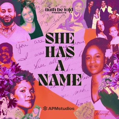 Truth Be Told Presents: She Has A Name:American Public Media