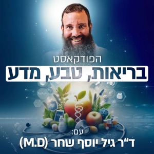 בריאות. טבע. מדע. הפודקאסט של ד"ר גיל יוסף שחר (M.D)