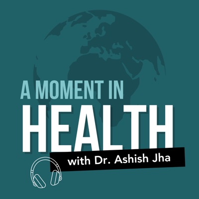 A Moment in Health with Dr. Ashish Jha A Moment in Health with Dr. Ashish Jha