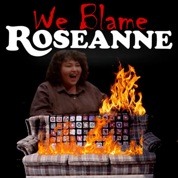 We Blame Roseanne