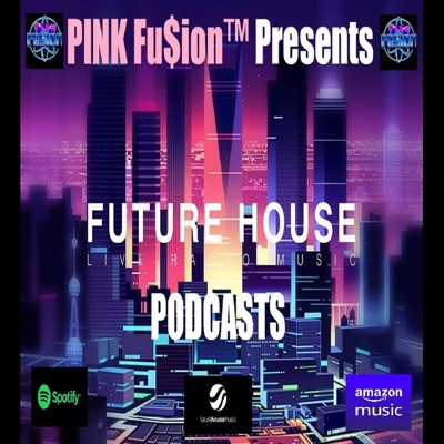 PINK Fu$ion™ Future House Podcasts