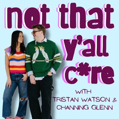 Not That Y’all Care:Channing Glenn & Tristan Watson