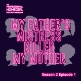 The Professional Homegirl Podcast: My Father's Mistress Killed My Mother