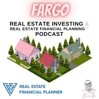 Fargo Real Estate Investing & Real Estate Financial Planning™ Podcast