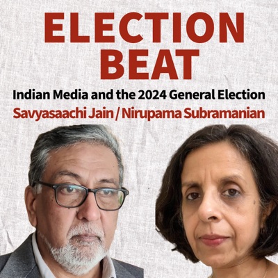 Election Beat – Indian Media and the 2024 General Election:Savyasaachi Jain and Nirupama Subramanian
