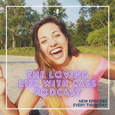 The Loving Life With Cass Podcast