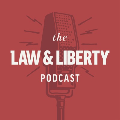 The Law & Liberty Podcast The Law & Liberty Podcast