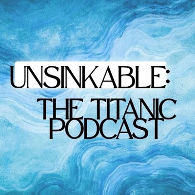 Unsinkable: The Titanic Podcast Unsinkable: The Titanic Podcast