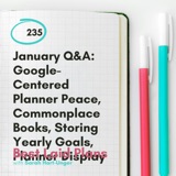 January Q&A: Google-Centered Planner Peace, Commonplace Books, Storing Yearly Goals, Planner Display Options, and Can You Skip Planning and Goal-Setting for a Season?