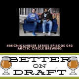 Arctic Circle w/ Deven Sills & Eric Lehman Jr. | #MichiganBeer Series 40