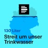 130 Liter - Streit um unser Trinkwasser