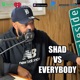 Shad Vs. Everybody