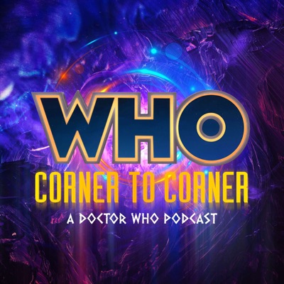 WHO Corner to Corner | A Doctor Who Podcast:WHO C2C