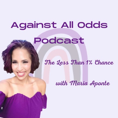 Against All Odds Podcast, The Less than 1% Chance with Maria Aponte