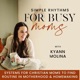 Simple Rhythms for Busy Moms | Stay at Home Moms, Routines, Time Management, Intentional Motherhood, Simple Living, Biblical Motherhood, Habits