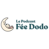 Le Podcast Fée Dodo - Le Podcast Fée Dodo