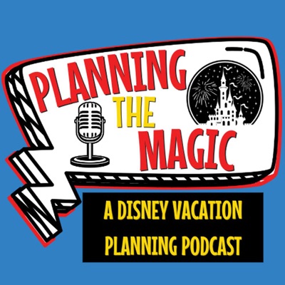 Planning The Magic - A Disney Vacation Planning Podcast