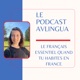 Le Podcast AVlingua: le français essentiel quand tu habites en France!