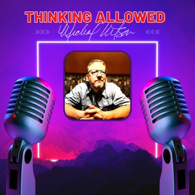 Thinking Allowed with Michael Wilson Thinking Allowed with Michael Wilson