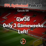 Episode 126. GW36: Only 3 Gameweeks Left!