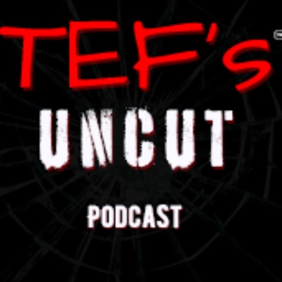 TEF's Uncut TEF's Uncut