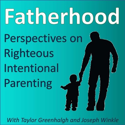 Fatherhood: Perspectives on Righteous Intentional Parenting