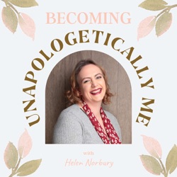 Becoming Unapologetically Me with Helen Norbury