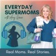 Everyday Supermoms: Podcast for Real Stories, Inspiration and Support for Moms