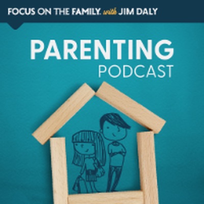 Focus on the Family Parenting Podcast:Focus on the Family