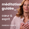 Méditation Guidée pour Guérir ses Blessures Emotionnelles - Isabeau Paape, Mentor Coach Certifiée et fondatrice du podcast qui guérit les blessures émotionelles grâce à la puissance du cœur