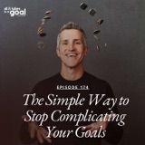 ATG 174: The Simple Way to Stop Complicating Your Goals