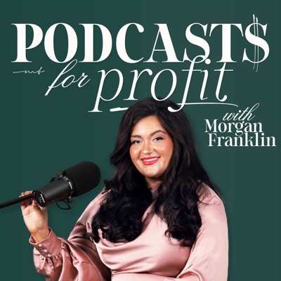 Podcasts for Profit with Morgan Franklin | Podcasting Strategy for Podcasters Podcasts for Profit with Morgan Franklin | Podcasting Strategy for Podcasters
