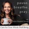 Pause. Breathe. Pray.™ | Making Space, Mindful Self-Care, Prayer Time, Christian Encouragement - Shawn Elizabeth George | Faith-based Health and Wellness Coach
