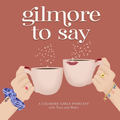 Gilmore To Say: A Gilmore Girls Podcast:Tara Llewellyn & Haley McIntosh