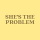 She’s the Problem