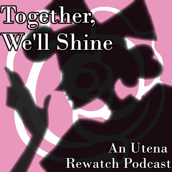 Together, We’ll Shine - An Utena Rewatch Podcast