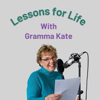 Lessons for Life With Gramma Kate - Gramma Kate