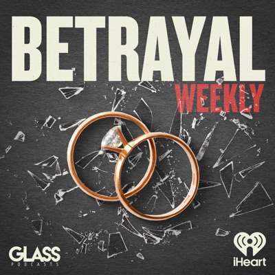 Betrayal: Weekly:iHeartPodcasts and Glass Podcasts