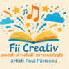 Fii Creativ - Povesti Educative si Personalizate cu Dedicație - Fii Creativ - Povesti si Melodii Personalizate