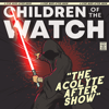 Children of the Watch:  The Acolyte After Show - Star Wars