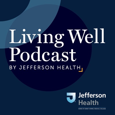 Living Well Podcast by Jefferson Health Living Well Podcast by Jefferson Health